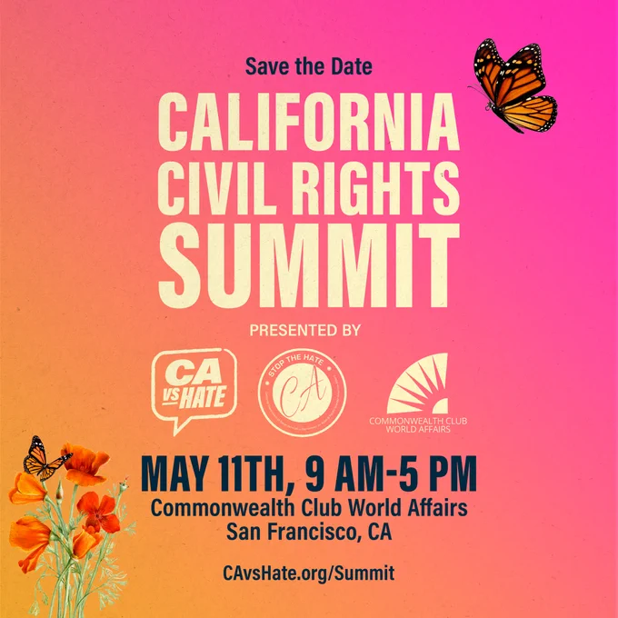 Save the Date for the California Civil Rights Summit on May 11th, 9 AM to 5 PM at Commonwealth Club, San Francisco, featuring butterflies and floral accents. Use the following link to learn more about the event. cavshate.org/summit
