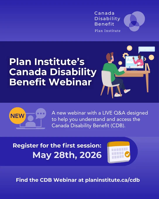 An announcement of Plan Institute’s Canada Disability Benefit Webinar. A new webinar with a LIVE Q&A designed to help you understand and access the Canada Disability Benefit (CDB). Register for the first session on May 28th, 2026. Find the CDB Webinar at planinstitute.ca/cdb