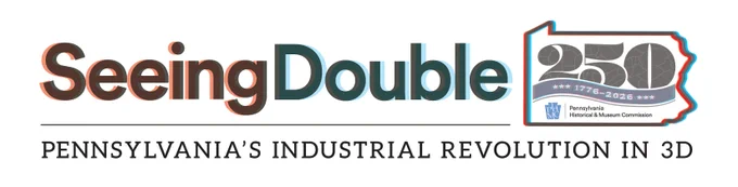 “Seeing Double: Pennsylvania’s Industrial Revolution in 3D”, a Serial Exhibit Highlighting America’s Industrial Heritage