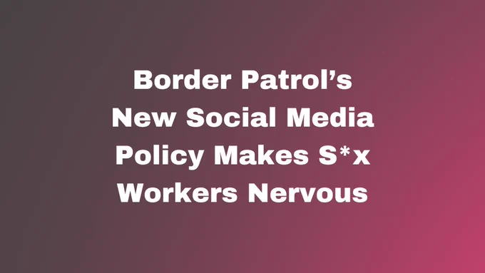 Border Patrol’s New Social Media Policy Makes Sex Workers Nervous