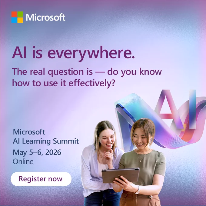 Text Reads:​
A I is everywhere.​
The real question is _ do you know how to use it effectively?​
​
Microsoft​
A I Learning Summit​
May 5 to 6 20 26​
Online​
Register now