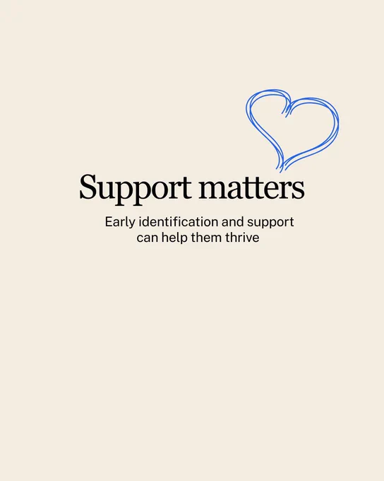 Support matters
Early identification and support can help them thrive