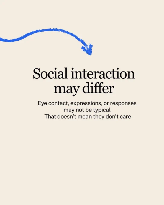 Social interaction may differ
Eye contact, expressions, or responses may not be typical
 That doesn’t mean they don’t care