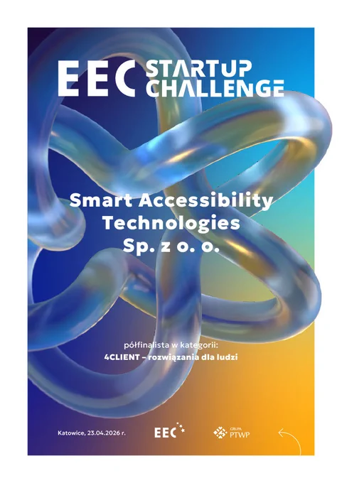 Dyplom EEC Startup Challenge przyznany firmie Smart Accessibility Technologies Sp. z o.o. za udział w półfinale w kategorii „4CLIENT – rozwiązania dla ludzi”. Na dyplomie widnieje data i miejsce wydarzenia: Katowice, 23.04.2026, oraz logotypy EEC i Grupy PTWP.