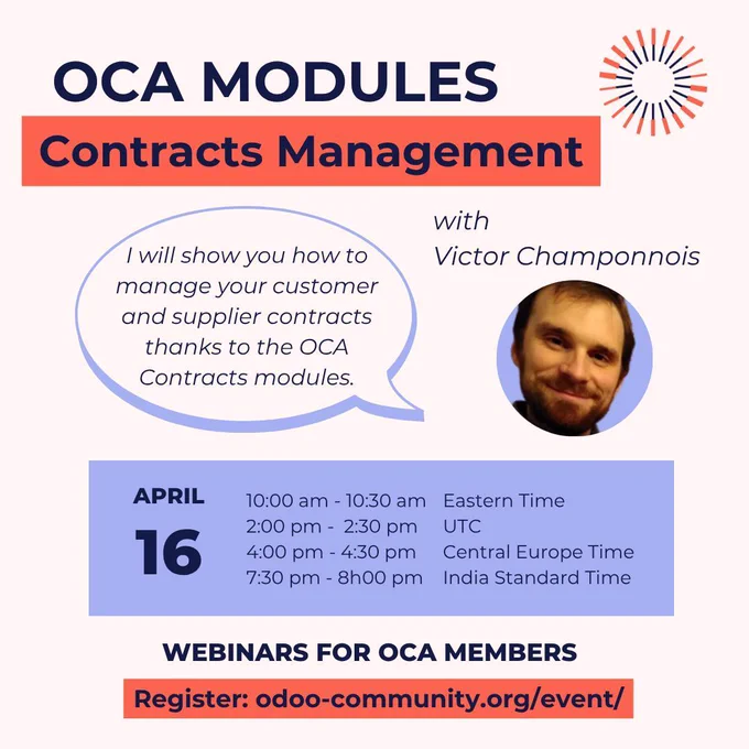OCA Modules Contracts Management with Victor Champonnois
I will show you how to manage your customer and supplier contracts thanks to the OCA Contracts modules.
April 16
EDT: 10h00 - 10h30 am
UTC: 2h00 - 2h30 pm
CEST: 4h00 - 4h30 pm
IST: 7h30 - 8h00 pm
Webinars for OCA members
Regoster: odoo-community.org/event/