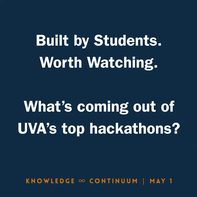 Built by students. Worth watching. What’s coming out of UVA’s top hackathons? 
Knowledge Continuum, May 1.