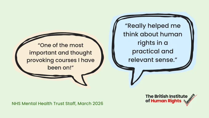 Two speech bubbles with quotes from BIHR workshop participants:
"One of the most important and thought provoking courses I have been on!"
"Really helped me think about human rights in a practical and relevant sense."
NHS Mental Health Trust Staff, March 2026
Logo for the British Institute of Human Rights in the bottom right corner.