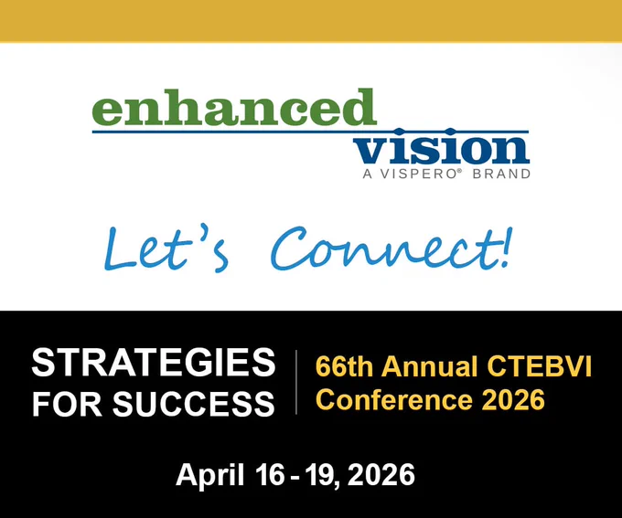 Yellow bar at the top. Enhanced Vision a Vispero Brand. Let's Connect! Strategies For Success. 66th Annual CTEBVI Conference 2026. April 16-19, 2026.