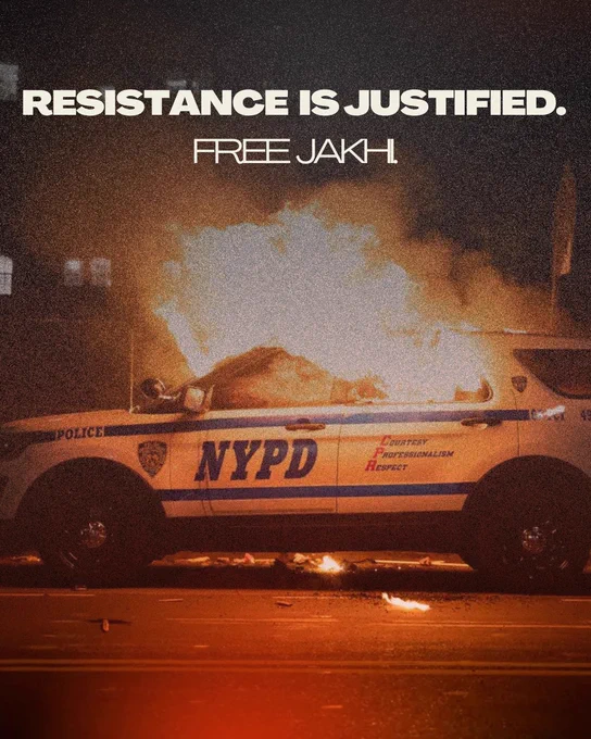 NYPD car facing to the right on fire. Text above reads "RESISTANCE IS JUSTIFIED. FREE JAKHI" in white.