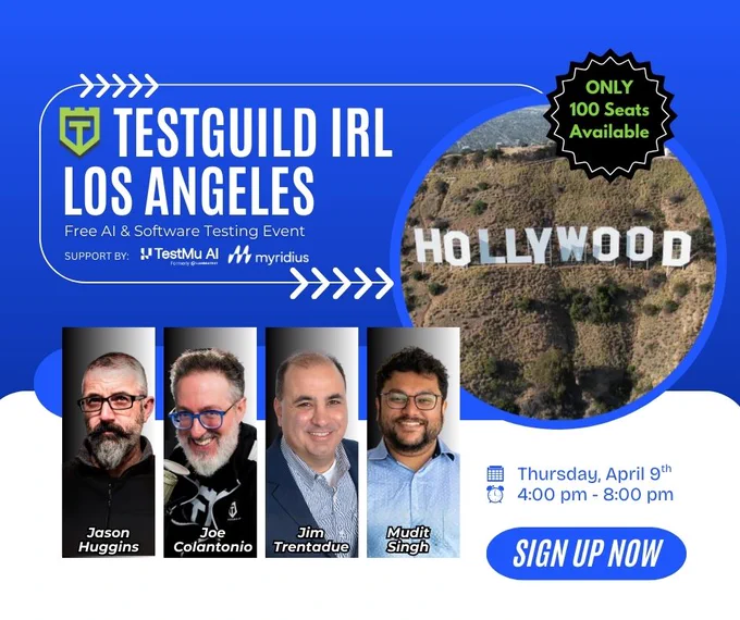 TestGuild IRL Los Angeles
Speakers:
Jason Huggins
Joe Colantonio
Jim Trentadue
Mudit Singh
Date and Time: April 9, 2026, 4:00 PM - 8:00 PM
Save Your Spot
Supported by: Myridius and TestMu AI
