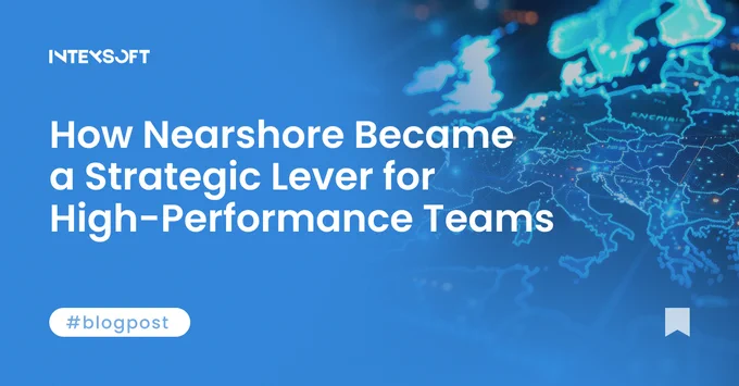 How Nearshore Became a Strategic Lever for High-Performance Teams