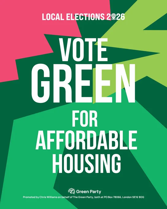 LOCAL ELECTIONS 2026

VOTE 
GREEN

FOR
AFFORDABLE
HOUSING

Green Party
Promoted by Chris Williams on behalf of The Green Party, both at 78066, London SE16 9GQ