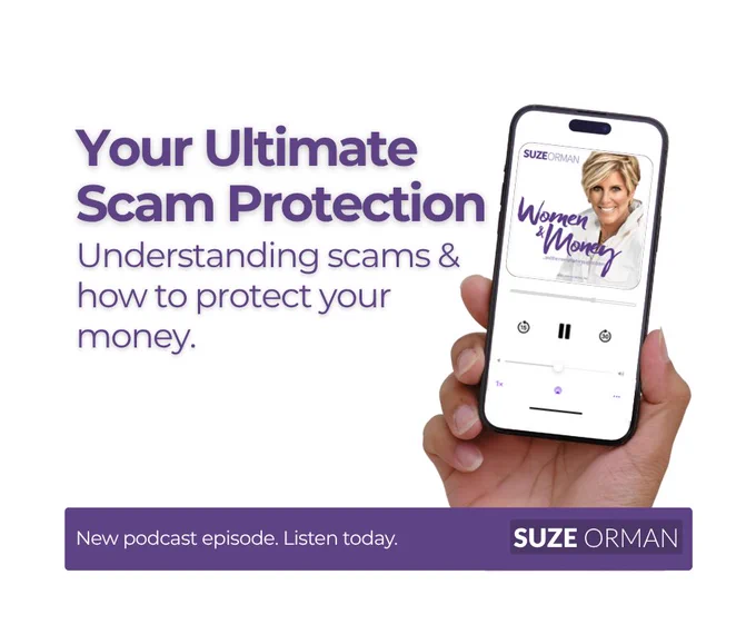 Today's podcast: Your Ultimate Scam Protection. Understanding scams & how to protect your money. Suze Orman Women and Money Podcast. 