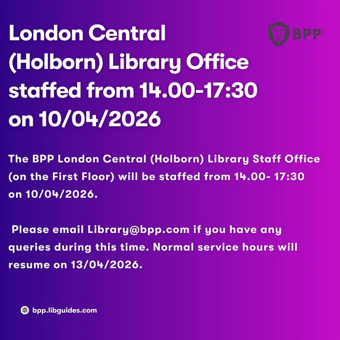 Against a gradient bold purple background, bold white text reads: 'London Central (Holborn) Library Office staffed from 14.00 on 10/04/2026: The BPP London Central (Holborn) Library Staff Office (on the First Floor) will be staffed from 14.00- 17:30 on 10/04/2026.
Please email Library@bpp.com if you have any queries during this time. Normal service hours will resume on 13/04/2026.' 
