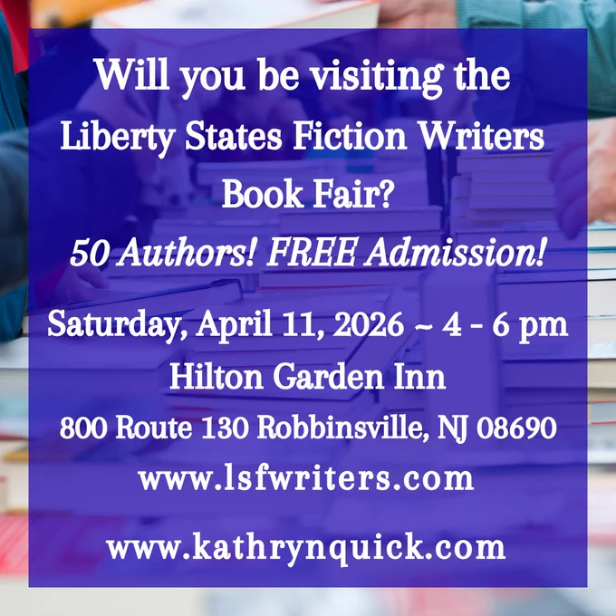 Text: Will you be visiting the Liberty States Fiction Writers Book Fair? 50 authors! FREE admission! Saturday, April 11, 2026 ~ 4 - 6 pm Hilton Garden Inn, 800 Route 130, Robbinsville, NJ 08690. Background image two people out of frame exchanging a book over a table covered with books.

Looking for something to do this weekend? Have you heard about the FREE admission book fair hosted by the Liberty States Fiction Writers? It is scheduled for this Saturday, April 11, 2026, from 4 to 6 pm at the Hilton Garden Inn, 800 Route 130, Robbinsville, NJ 08690.  Need more info visit www.lsfwriters.com

#FREEadmission #bookfair #lotsofauthors #booksigning #amreading #kathrynquickbooks #kathyequickbooks www.kathrynquick.com