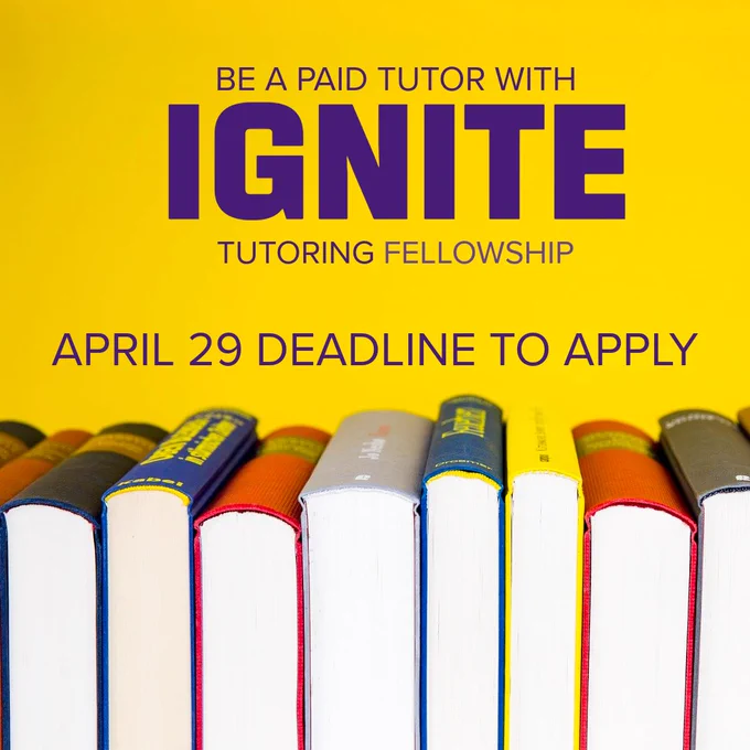 Be a paid tutor with Ignite Tutoring Fellowship! Deadline to apply is April 29. 