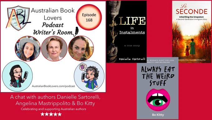On a red background, text reads: Australian Book Lovers Podcast Writer's Room. A chat with authors Danielle Sartorelli, Angelina Mastrippolito and Bo Kitty. Episode 168. Celebrating and supporting Australian authors AustralianBookLovers.com/podcast Images of ABL logo, avatars of Veronica Strachan and Laurie Bell with podcast microphones, images of authors Danielle Sartorelli, Angelina Mastrippolito and Bo Kitty. Book Covers of Life in Instalments by Danielle Sartorelli, Le Seconde by Angelina Mastrippolito and Always Eat the Weird Stuff by Bo Kitty.
