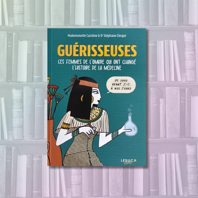 Couverture du livre Guérisseuses, ces femmes de l'ombre qui ont changé l'histoire de la médecine0 de Mademoiselle Caroline et Stéphane Clerget
L'image représente une femme d'Egypte antique qui tient une fiole et qui dit "De 3000 avant J-C à nos jours"
