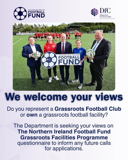 A DfC graphic featuring a group shot of Minister Lyons at The Northern Ireland Football Fund (TNIFF) Performance Programme launch, on a white background with blue text that reads: “We welcome your views. Do you represent a Grassroots Football Club or own a grassroots football facility? The Department is seeking your views on The Northern Ireland Football Fund Grassroots Facilities Programme questionnaire to inform any future calls for applications.” The graphic also contains the purple DfC logo and blue TNIFF logo.