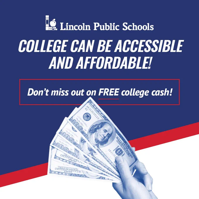 Blue background with text stating "Lincoln Public Schools" and "College can be accessible and affordable!" Cash bills held in a hand with text "Don't miss out on FREE college cash!"