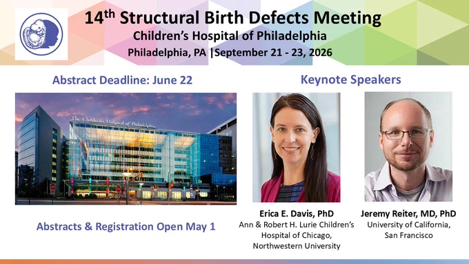 14th Structural Birth Defects Meeting flyer Children's Hospital of Philadelphia; Philadelphia | September 21-23 2026; Abstract Deadline June 22; Photo of Children's Hospital of Philadelphia; Abstracts & Registration Open May 1; Keynote Speakers:  Erica E. Davis, PhD, Ann & Robert H. Lurie Children's Hospital of Chicago, Northwestern University; Jeremy Reiter, MD, PhD, University of California, San Francisco