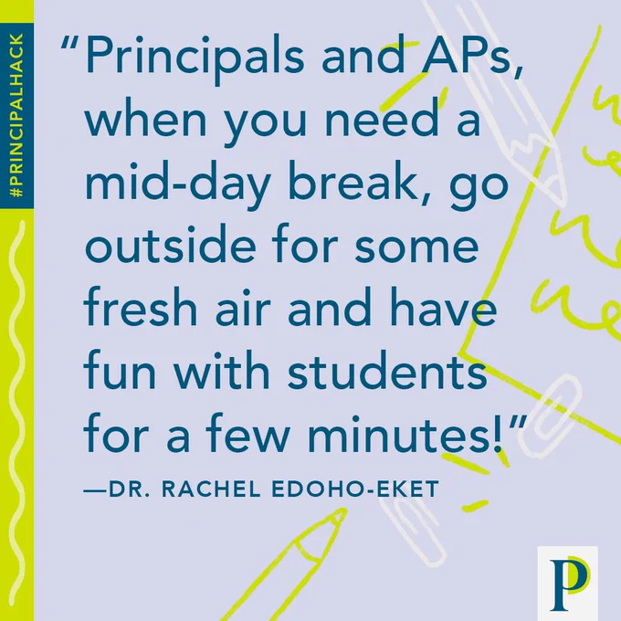 "Principals and APs, when you need a mid-day break, go outside for some fresh air and have fun with students for a few minutes!" —Dr. Rachel Edoho-Eket