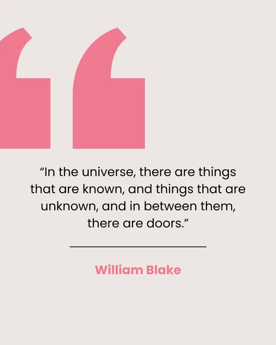 Large quote marks graphic above a quote by William Blake: “In the universe, there are things that are known, and things that are unknown, and in between them, there are doors.”