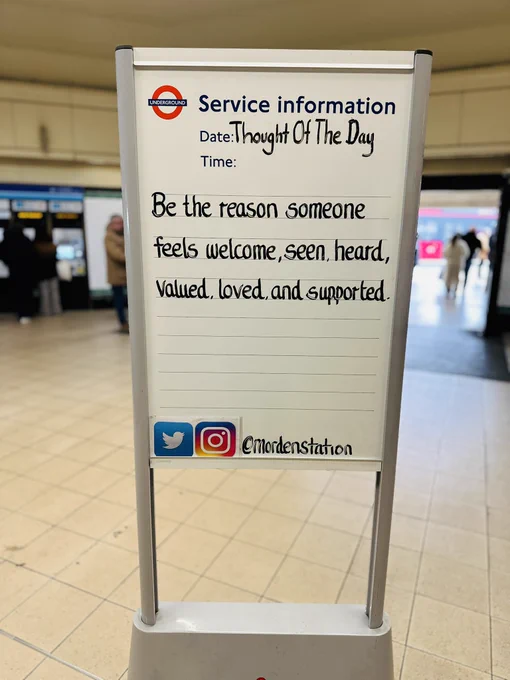 Saturday 11th April 2026 Thought Of The Day From Morden Underground Station 

Be the reason someone feels welcome, seen, heard, valued, loved, and supported.