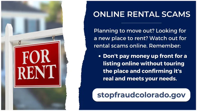 "ONLINE RENTAL SCAMS: Planning to move out? Looking for a new place to rent? Watch out for rental scams online. Remember: Don't pay money up front for a listing online without touring the place and confirming it's real and meets your needs."