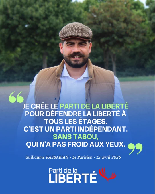 « Je crée le Parti de la Liberté pour défendre la liberté à tous les étages. C’est un parti indépendant sans tabou, qui n’a pas froid aux yeux » - Guillaume Kasbarian dans Le Parisien du 12 avril 2026.