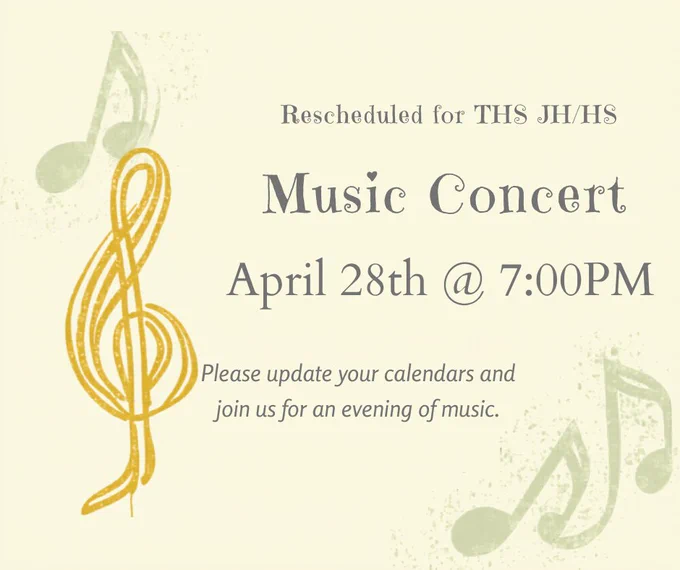 Rescheduled for THS JH/HS Music Concert April 28th @ 7:00PM Please update your calendars and join us for an evening of music.