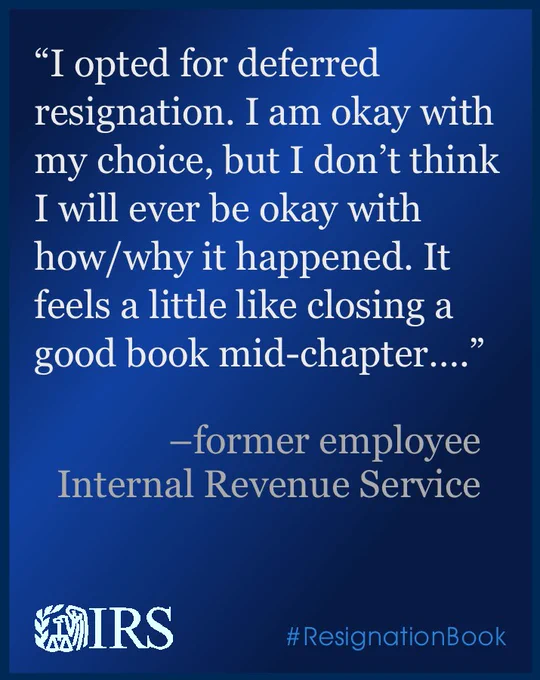 a color presentation slide. white text on a blue background reads "I opted for deferred resignation. I am okay with my choice, but I don't think I will ever be okay with how/why it happened. It feels a little like closing a good book mid-chapter." the quote is attributed to "former employee, Internal Revenue Service." the logo of the IRS appears in the bottom left corner. the hashtag "#ResignationBook" appears in the lower right corner.