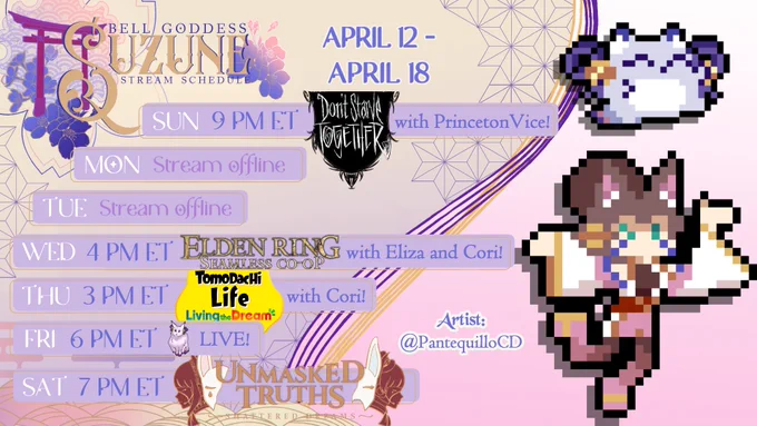 Schedule for 4/12 - 4/18:
Sun, 9 PM ET: Don't Starve Together with @PrincetonVice
Wed, 4 PM ET: Elden Ring seamless co-op with @ElizardVT & @CorianderVT 
Thurs, 3 PM ET: Tomodachi Life with Cori
Fri, 6 PM ET: LIVE!
Sat, 7 PM ET: Unmasked Truths Demo!!