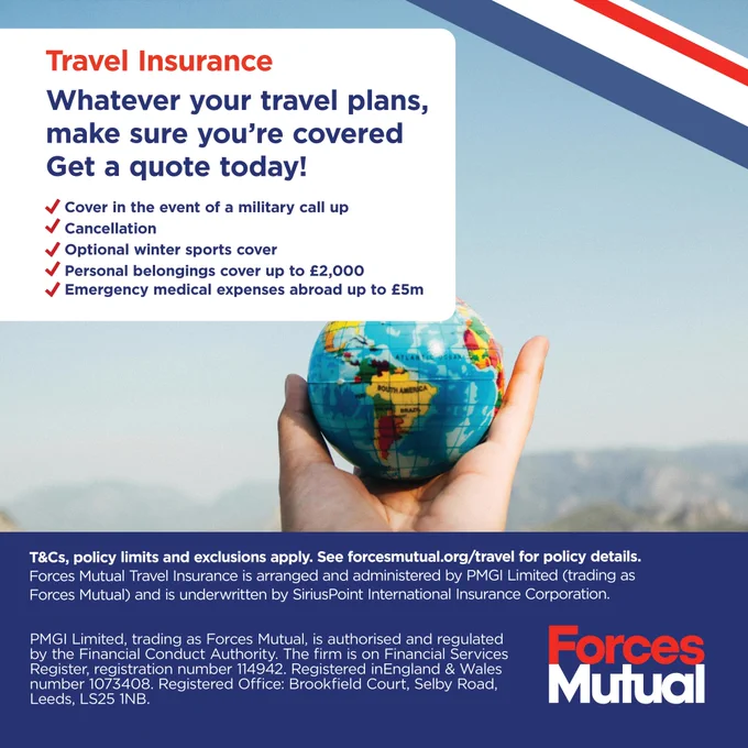 Travel Insurance  Whatever your travel plans, make sure you’re covered Get a quote today!  Cover in the event of a military call up Cancellation  Optional winter sports cover  Personal belongings cover up to £2,000 Emergency medical expenses abroad up to £5m T&Cs, policy limits and exclusions apply.  See www.forcesmutual.org/travel for full policy details. Forces Mutual Travel Insurance is arranged and administered by PMGI Limited (trading as Forces Mutual) and is underwritten by SiriusPoint International Insurance Corporation.  PMGI Limited, trading as Forces Mutual is authorised and regulated  by the Financial Conduct Authority. Financial Services Register  No. 114942. Registered in England & Wales No. 1073408.  Registered office: Brookfield Court, Selby Road, Leeds, LS25 1NB. Forces Mutual