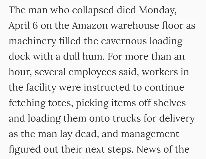 The man who collapsed died Monday, April 6 on the Amazon warehouse floor as machinery filled the cavernous loading dock with a dull hum. For more than an hour, several employees said, workers in the facility were instructed to continue fetching totes, picking items off shelves and loading them onto trucks for delivery as the man lay dead, and management figured out their next steps. News of the