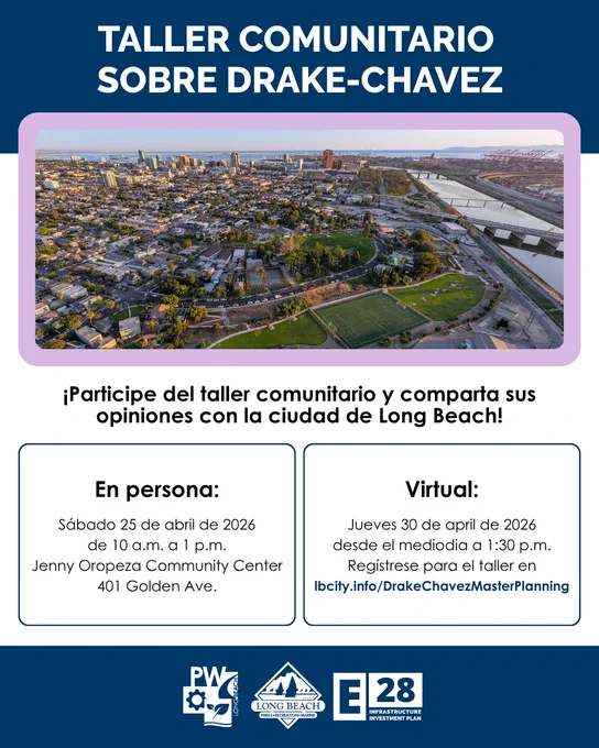 TALLER COMUNITARIO
 SOBRE DRAKE-CHAVEZ
¡Participe del taller comunitario y comparta sus opiniones con la ciudad de Long Beach!
En persona:
Sábado 25 de abril de 2026
de 10 a.m. a 1 p.m.
Jenny Oropeza Community Center
401 Golden Ave.

Virtual:
Jueves 30 de april de 2026
desde el mediodia a 1:30 p.m.
Regístrese para el taller en lbcity.info/DrakeChavezMasterPlanning
