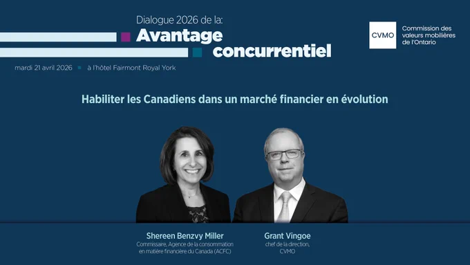 Bannière promotionnelle sur fond bleu pour « Dialogue 2026 de la CVMO : Avantage concurrentiel », avec le logo de la Commission des valeurs mobilières de l’Ontario. Le visuel indique « mardi 21 avril 2026 » et « à l’hôtel Fairmont Royal York », ainsi que le message « Habiliter les Canadiens dans un marché financier en évolution ». Deux portraits en noir et blanc sont présentés avec les noms et titres : « Shereen Benzvy Miller, Commissaire, Agence de la consommation en matière financière du Canada (ACFC) » et « Grant Vingoe, chef de la direction, CVMO »