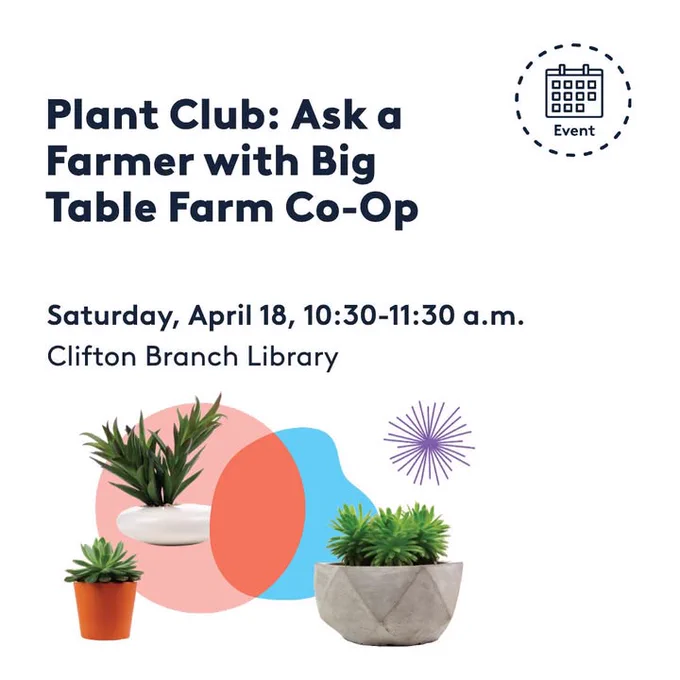 Event poster titled "Plant Club: Ask a Farmer with Big Table Farm Co-Op" featuring an illustrated calendar icon. Scheduled for Saturday, April 18, from 10:30 to 11:30 a.m. at Clifton Branch Library. Includes images of potted plants and abstract shapes.