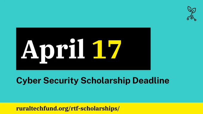 April 17 -- Rural Tech Fund's Cyber Security Scholarship Deadline. 