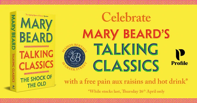 A rectangular landscape graphic with a yellow background. On the left-hand side is the hardback book Talking Classics by Mary Beard. To the right of the text are the words, 'Celebrate Mary Beard's Talking Classics with a free pain aux raisins and hot drink*. *While stocks last, Thursday 16th April only'. The graphic features the Maison Bertaux and Profile Books logos. 