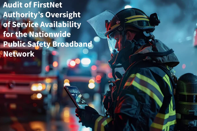 Image of first responder using communications technology during an emergency. Heading reads, "Audit of FirstNet Authority's Oversight of Service Availability for the Nationwide Public Safety Broadband Network."