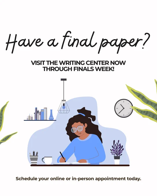 Text reads: “Have a final paper? Visit the Writing Center now through finals week! Schedule your online or in-person appointment today.”

The post features a graphic of a women writing at a desk. There is a light, a bookshelf, and a clock behind her. On her desk, there is a plant, a cup of coffee, and a jar full of pens. The woman is writing in a notebook. 