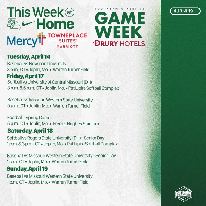 This Week at Home in Lion Country 
Southern Athletics Game Week

Baseball is set for four home games, beginning Tuesday against Newman before hosting Missouri Western for a three-game series Friday through Sunday, with Senior Day on Saturday. All four games this week will be at Warren Turner Field. The Lions will honor the careers of Jason Lazo, Ethan Clark, Kyle Kaempf, Jacob Filip and Brayden Luikart ahead of Saturday's game as part of Senior Day 2026.

Softball will also be at home for four games, welcoming Central Missouri for a Friday doubleheader before hosting Rogers State on Saturday for a Senior Day doubleheader. The Lions will honor the careers of seniors Carsen Tinkler, Emma Mason, Taylor Nuckolls, Emily Perry, Katie Gray and Cady Dickey ahead of the Rogers State doubleheader.

MSSU Football will host its 2026 Spring Game on Friday at 5 p.m., CT at Fred G. Hughes Stadium.

Brought to you by Mercy Joplin, TownePlace Suites by Marriott, Drury Hotels.
