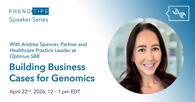 PhenoTips Speaker Series Presents: Building Business Cases for Genomics with Andrea Spencer, Partner and Healthcare Practice Leader at Optimus SBR. April 22nd, 20226, 12-1 pm EDT