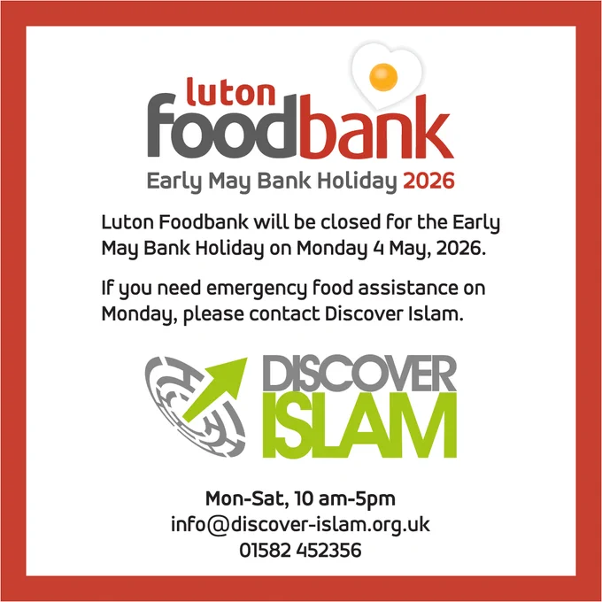 Logos of Luton Foodbank and Discover Islam, with the 
text: "Early May Bank Holiday 2026. Luton Foodbank will be closed for the Early May Bank Holiday on Monday 4 May, 2026. If you need emergency food assistance on Monday, please contact Discover Islam. Monday to Saturday, 10am to 5pm. info@discover-islam.co.uk 01582 452356