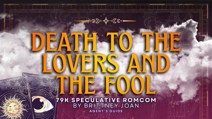  Purple/pink ombre zodiac background with gold at the top and bottom.  Small golden page break, with the book title DEATH TO THE LOVERS AND THE FOOL over top of clouds in the middle. Text under the title: 79k Speculative Romcom by Brittney Joan, Agent's Guide. Two deep plum tarot cards in the bottom left, one with a sun and one with an eye. 