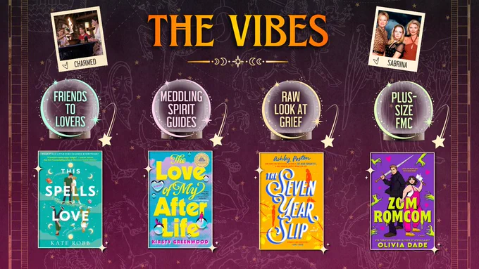 Purple/pink ombre zodiac background with gold along the sides. THE VIBES at the top of the page in ombre yellow/orange text. Two polaroid images of the TV shows “Charmed” and “Sabrina the Teenaged Witch” as comparative media at the top. Golden page break. Four crystal balls in the middle with star circles pointing to a specific comparative book title with the image. The first, Friends to Lovers, pointing to “This Spells Love” by Kate Robb. The second, Meddling Spirit Guides, pointing to “The Love of My Afterlife” by Kirsty Greenwood. The third, Raw Look at Grief, pointing to “The Seven Year Slip” by Ashley Poston. The fourth, Plus-Size FMC, pointing to “Zom Rom Com” by Olivia Dade