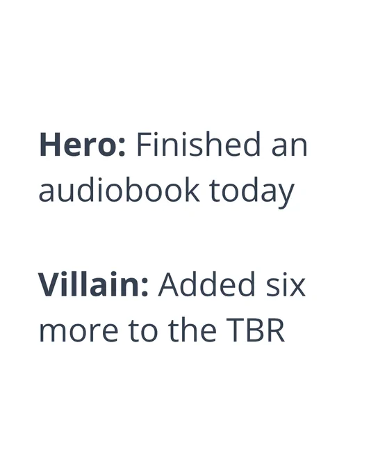Text humorously contrasts finishing an audiobook as the hero moment and adding six more books to the to-be-read list as the villain action.