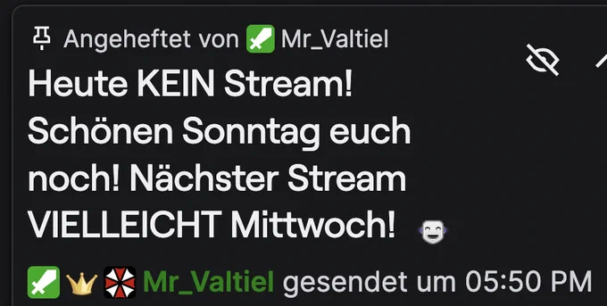 Gronkh Twitchchat - angepinnte Nachricht: Heute KEIN Stream! Schönen Sonntag euch noch! Nächster Stream VIELLEICHT Mittwoch!
:D (gesendet von Mr_Valtiel um 17:50 Uhr)