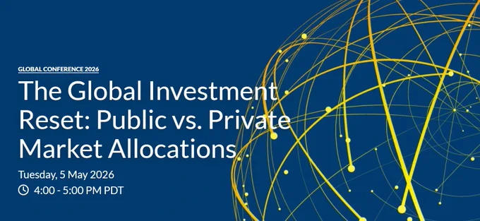Global Conference 2026\nThe Global Investment Reset: Public vs. Private Market Allocations\nTuesday, 5 May 2026\n4:00 - 5:00 PM PDT